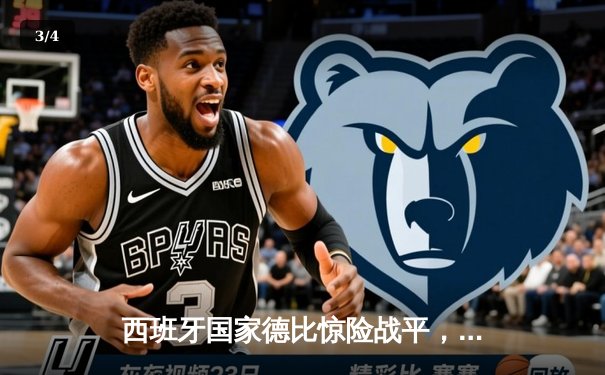 西班牙国家德比惊险战平，皇马3-3巴萨展现西甲巅峰对决 - 3