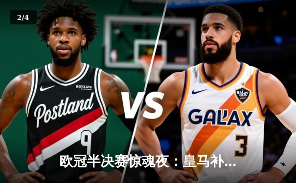 欧冠半决赛惊魂夜：皇马补时连入两球绝平拜仁，总比分4-3惊险晋级决赛 - 2