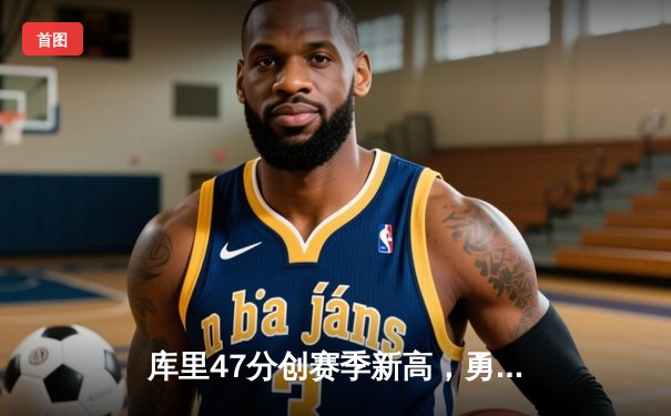 库里47分创赛季新高，勇士加时逆转凯尔特人迎六连胜